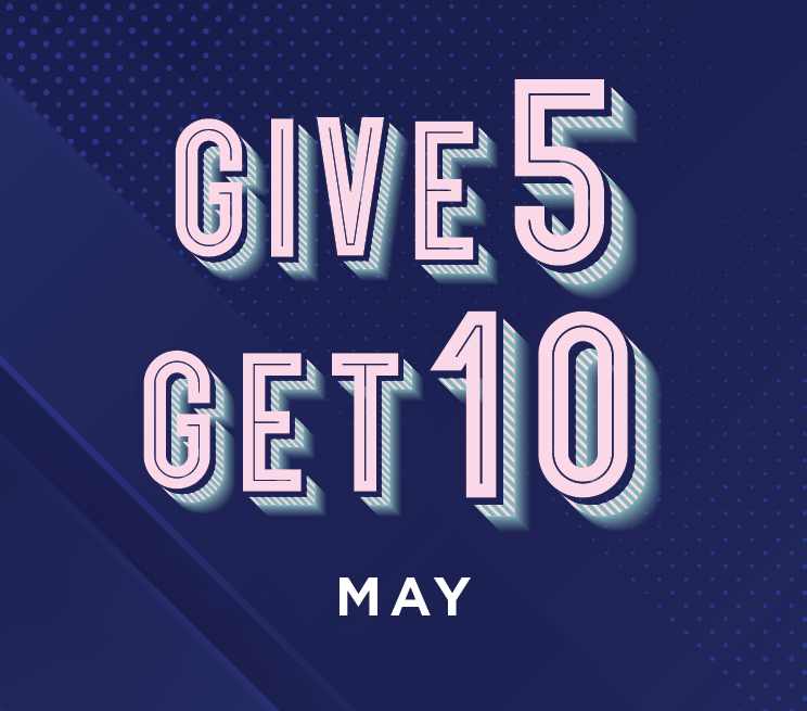 Give 5 Get 10 May